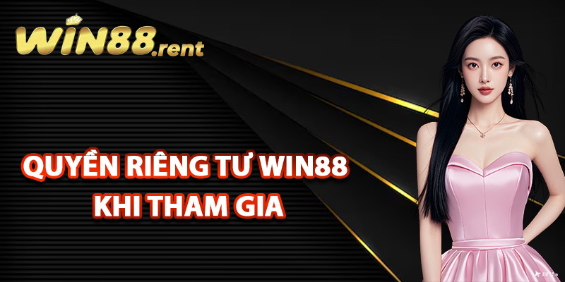 Quyền Riêng Tư Win88 Bảo Mật Hiện Đại Hàng Đầu Thế Giới 1 Quyền riêng tư Win88 khi tham gia giải trí