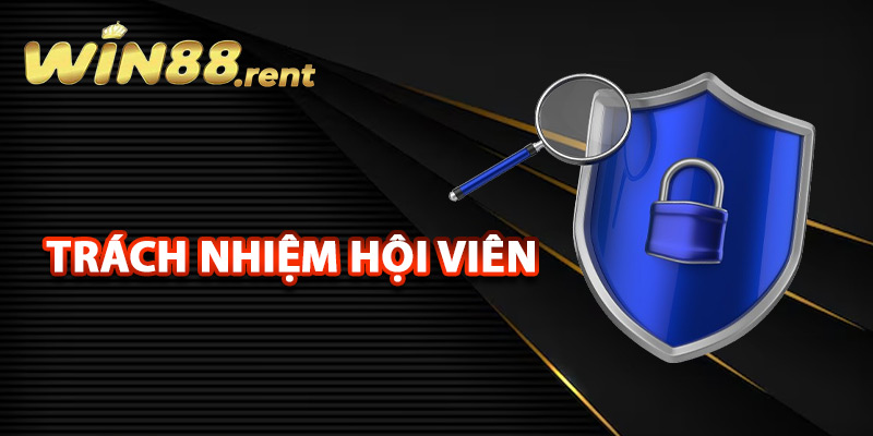 Chính Sách Bảo Mật Win88 Chặt Chẽ Giữ An Toàn Tuyệt Đối 3 Trách nhiệm hội viên về chính sách bảo mật Win88
